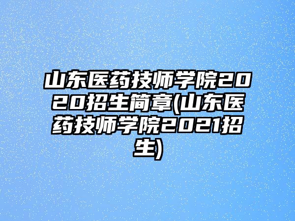 山東醫(yī)藥技師學(xué)院2020招生簡(jiǎn)章(山東醫(yī)藥技師學(xué)院2021招生)