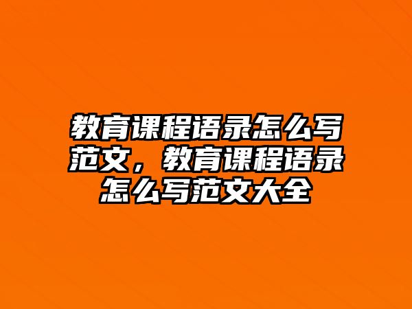 教育課程語錄怎么寫范文，教育課程語錄怎么寫范文大全