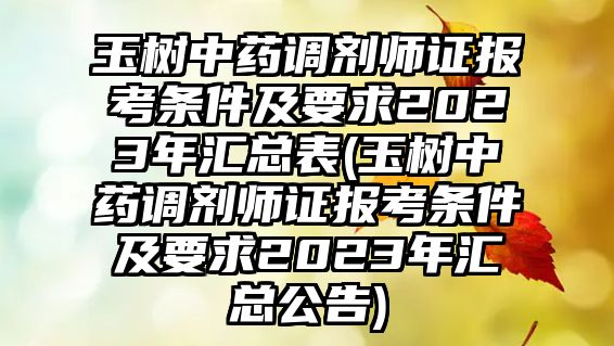 玉樹中藥調(diào)劑師證報考條件及要求2023年匯總表(玉樹中藥調(diào)劑師證報考條件及要求2023年匯總公告)