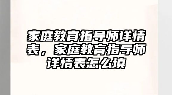 家庭教育指導(dǎo)師詳情表，家庭教育指導(dǎo)師詳情表怎么填