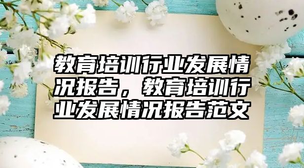 教育培訓(xùn)行業(yè)發(fā)展情況報告，教育培訓(xùn)行業(yè)發(fā)展情況報告范文