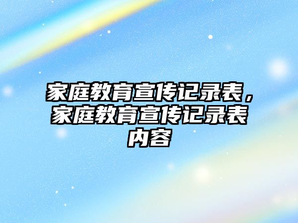 家庭教育宣傳記錄表，家庭教育宣傳記錄表內(nèi)容