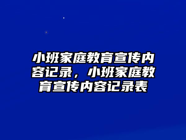 小班家庭教育宣傳內(nèi)容記錄，小班家庭教育宣傳內(nèi)容記錄表