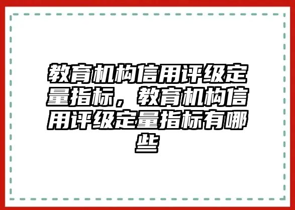 教育機構(gòu)信用評級定量指標，教育機構(gòu)信用評級定量指標有哪些