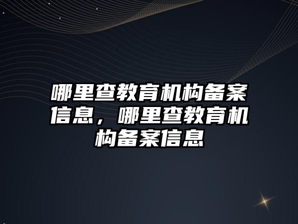 哪里查教育機構(gòu)備案信息，哪里查教育機構(gòu)備案信息