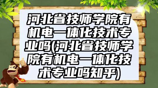 河北省技師學(xué)院有機電一體化技術(shù)專業(yè)嗎(河北省技師學(xué)院有機電一體化技術(shù)專業(yè)嗎知乎)