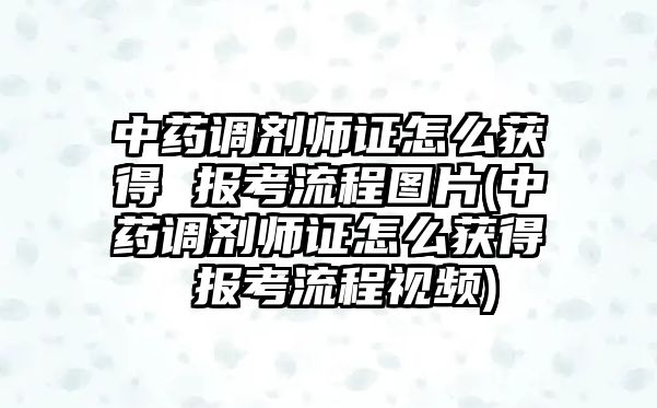 中藥調(diào)劑師證怎么獲得 報考流程圖片(中藥調(diào)劑師證怎么獲得 報考流程視頻)