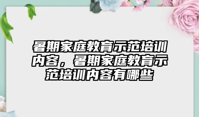 暑期家庭教育示范培訓(xùn)內(nèi)容，暑期家庭教育示范培訓(xùn)內(nèi)容有哪些