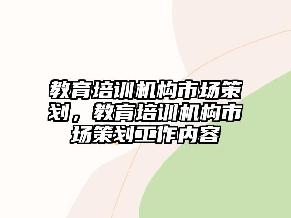 教育培訓機構市場策劃，教育培訓機構市場策劃工作內容