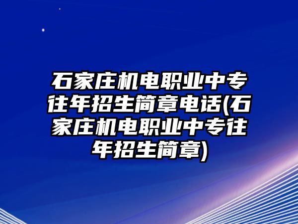 石家莊機電職業(yè)中專往年招生簡章電話(石家莊機電職業(yè)中專往年招生簡章)