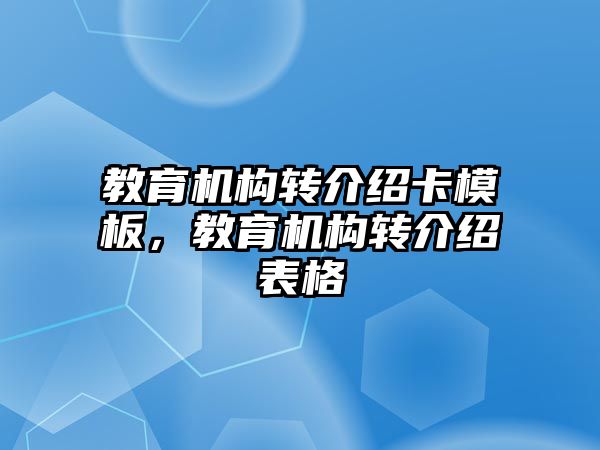 教育機構轉(zhuǎn)介紹卡模板，教育機構轉(zhuǎn)介紹表格