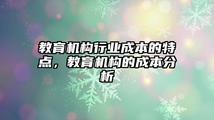 教育機構行業(yè)成本的特點，教育機構的成本分析