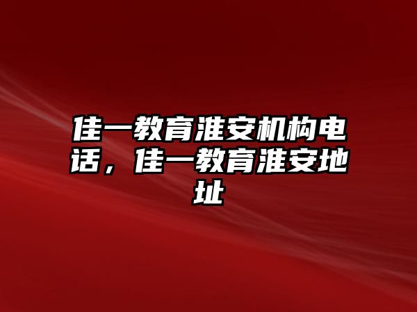 佳一教育淮安機構(gòu)電話，佳一教育淮安地址