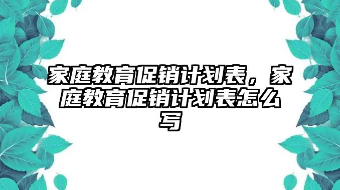 家庭教育促銷計劃表，家庭教育促銷計劃表怎么寫