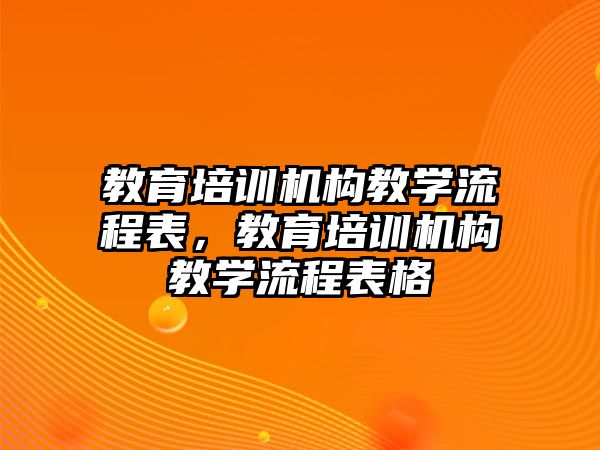 教育培訓(xùn)機構(gòu)教學(xué)流程表，教育培訓(xùn)機構(gòu)教學(xué)流程表格