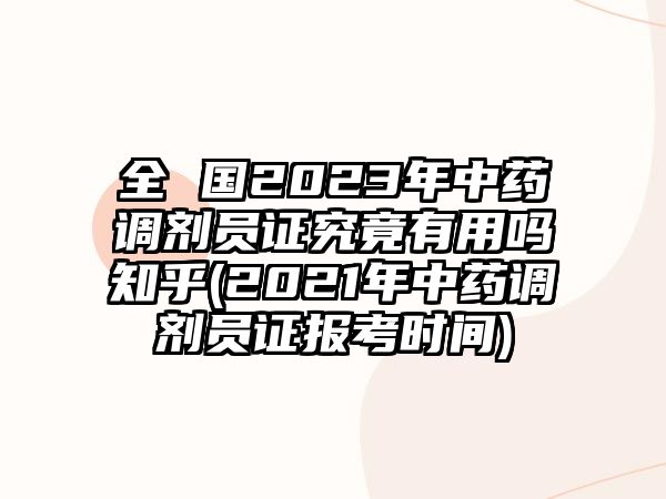 全 國(guó)2023年中藥調(diào)劑員證究竟有用嗎知乎(2021年中藥調(diào)劑員證報(bào)考時(shí)間)