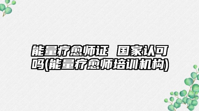 能量療愈師證 國家認(rèn)可嗎(能量療愈師培訓(xùn)機(jī)構(gòu))