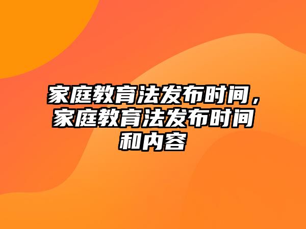 家庭教育法發(fā)布時間，家庭教育法發(fā)布時間和內(nèi)容