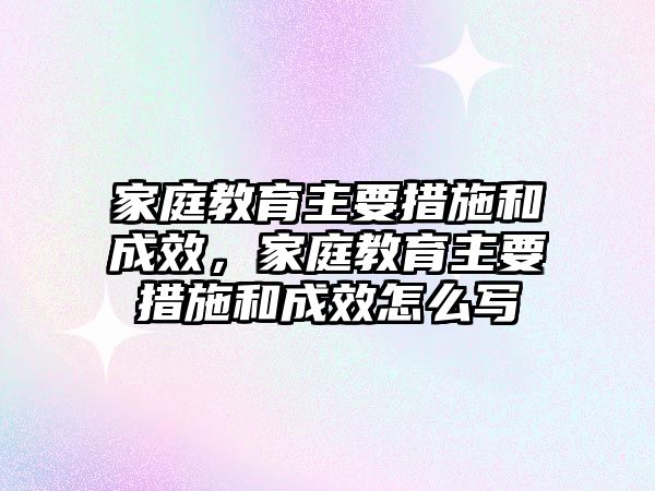 家庭教育主要措施和成效，家庭教育主要措施和成效怎么寫