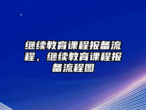 繼續(xù)教育課程報備流程，繼續(xù)教育課程報備流程圖