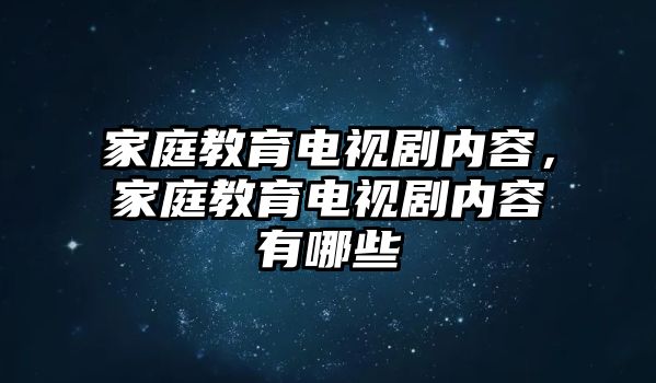 家庭教育電視劇內(nèi)容，家庭教育電視劇內(nèi)容有哪些