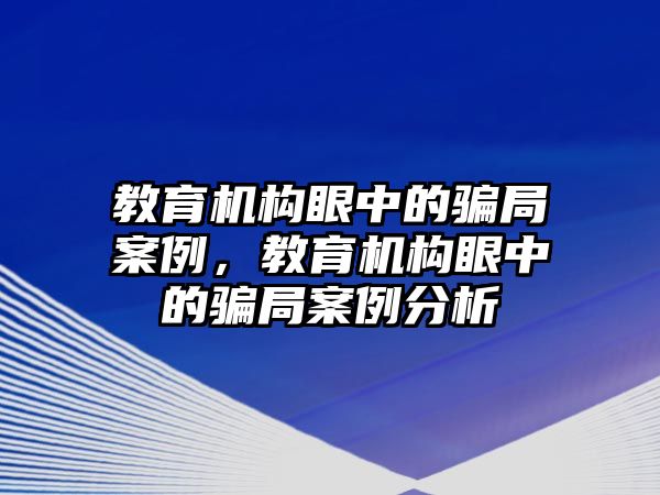 教育機構(gòu)眼中的騙局案例，教育機構(gòu)眼中的騙局案例分析