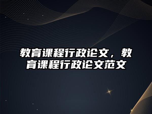 教育課程行政論文，教育課程行政論文范文