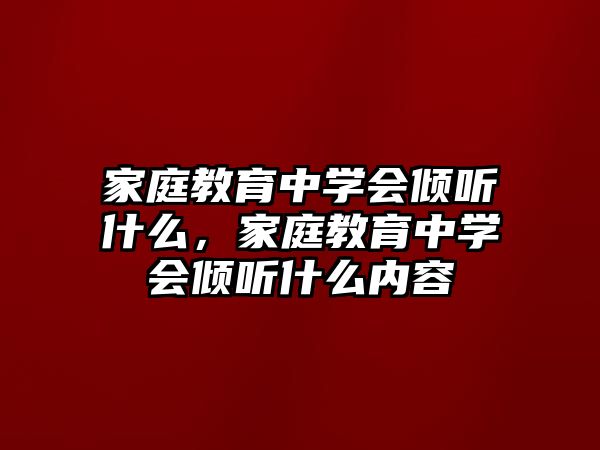 家庭教育中學會傾聽什么，家庭教育中學會傾聽什么內容