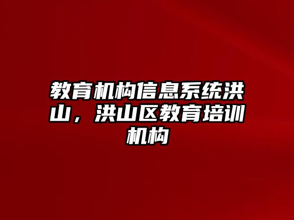 教育機(jī)構(gòu)信息系統(tǒng)洪山，洪山區(qū)教育培訓(xùn)機(jī)構(gòu)