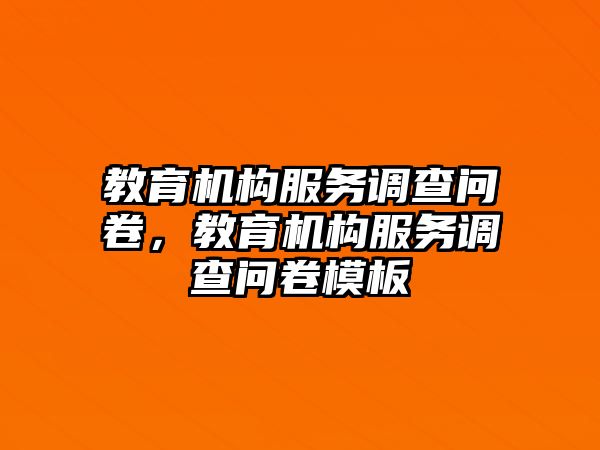 教育機(jī)構(gòu)服務(wù)調(diào)查問卷，教育機(jī)構(gòu)服務(wù)調(diào)查問卷模板