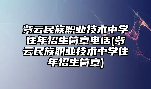 紫云民族職業(yè)技術(shù)中學(xué)往年招生簡(jiǎn)章電話(紫云民族職業(yè)技術(shù)中學(xué)往年招生簡(jiǎn)章)