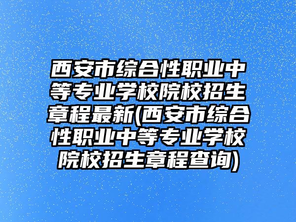 西安市綜合性職業(yè)中等專業(yè)學(xué)校院校招生章程最新(西安市綜合性職業(yè)中等專業(yè)學(xué)校院校招生章程查詢)