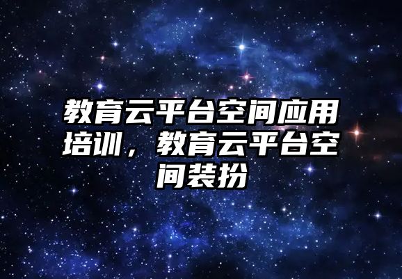 教育云平臺(tái)空間應(yīng)用培訓(xùn)，教育云平臺(tái)空間裝扮