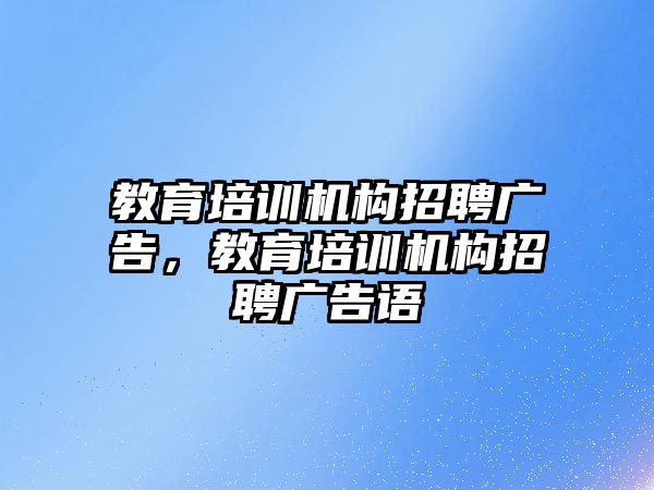 教育培訓(xùn)機構(gòu)招聘廣告，教育培訓(xùn)機構(gòu)招聘廣告語