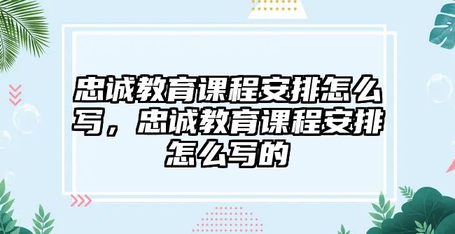 忠誠(chéng)教育課程安排怎么寫(xiě)，忠誠(chéng)教育課程安排怎么寫(xiě)的