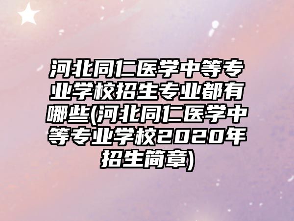 河北同仁醫(yī)學(xué)中等專業(yè)學(xué)校招生專業(yè)都有哪些(河北同仁醫(yī)學(xué)中等專業(yè)學(xué)校2020年招生簡(jiǎn)章)