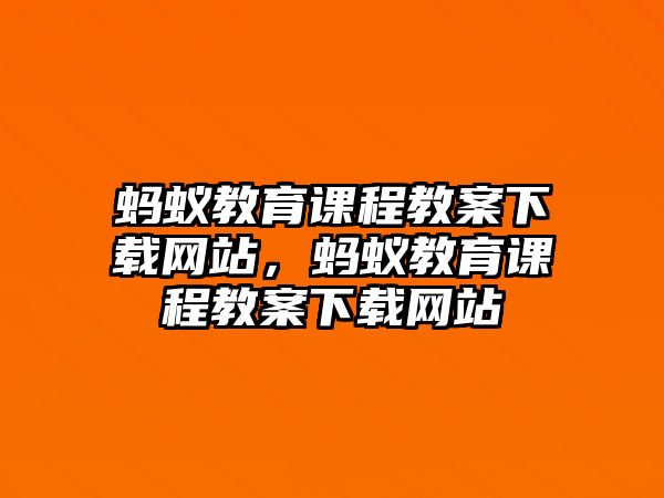 螞蟻教育課程教案下載網(wǎng)站，螞蟻教育課程教案下載網(wǎng)站