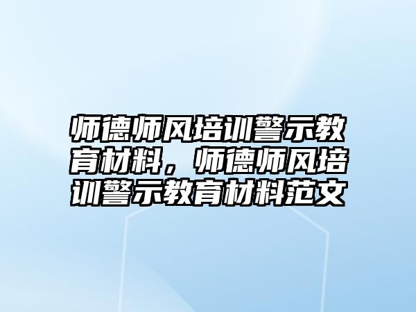 師德師風培訓警示教育材料，師德師風培訓警示教育材料范文