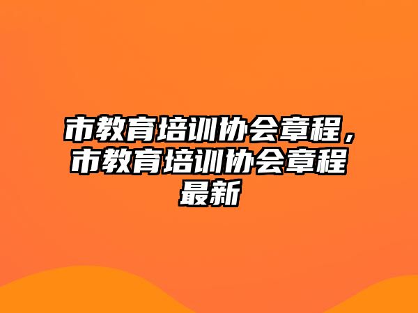 市教育培訓(xùn)協(xié)會章程，市教育培訓(xùn)協(xié)會章程最新