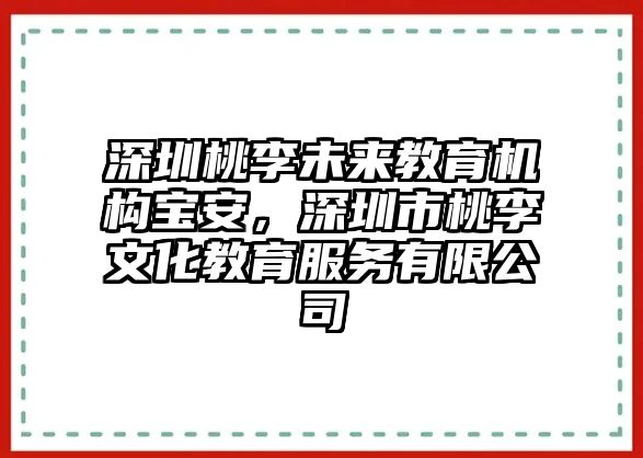 深圳桃李未來教育機(jī)構(gòu)寶安，深圳市桃李文化教育服務(wù)有限公司