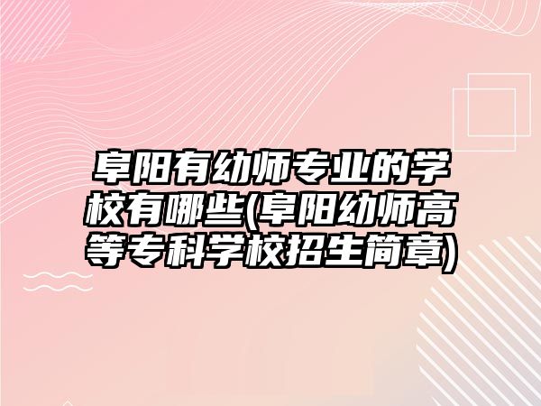 阜陽有幼師專業(yè)的學校有哪些(阜陽幼師高等專科學校招生簡章)