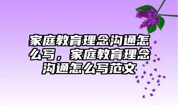 家庭教育理念溝通怎么寫，家庭教育理念溝通怎么寫范文