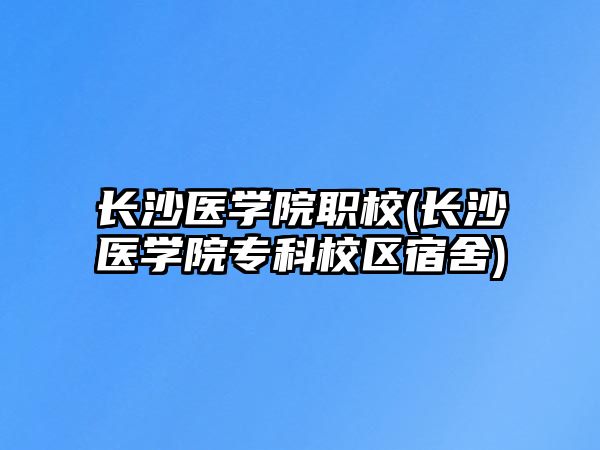 長沙醫(yī)學(xué)院職校(長沙醫(yī)學(xué)院專科校區(qū)宿舍)