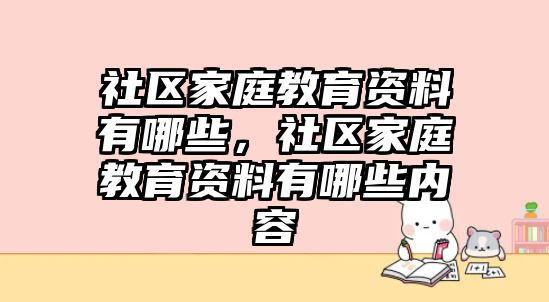 社區(qū)家庭教育資料有哪些，社區(qū)家庭教育資料有哪些內(nèi)容