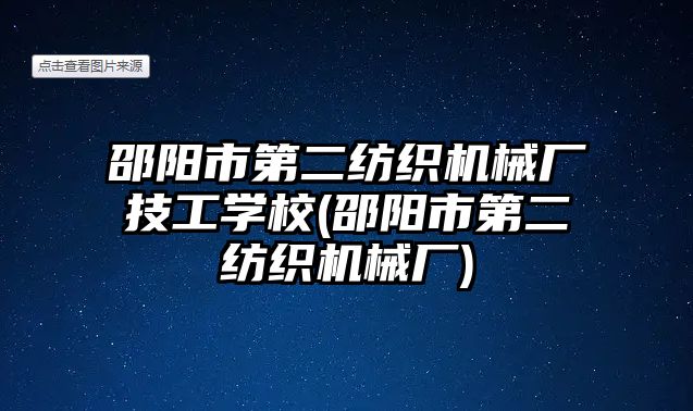 邵陽市第二紡織機械廠技工學(xué)校(邵陽市第二紡織機械廠)