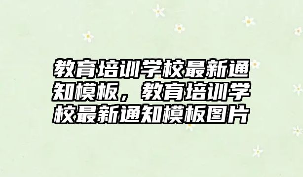 教育培訓(xùn)學(xué)校最新通知模板，教育培訓(xùn)學(xué)校最新通知模板圖片