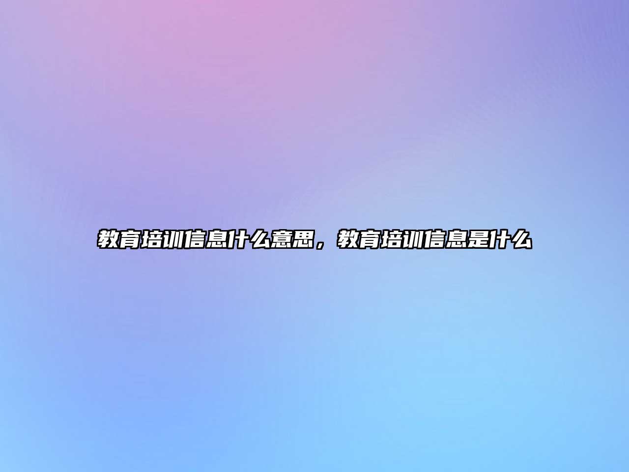 教育培訓(xùn)信息什么意思，教育培訓(xùn)信息是什么