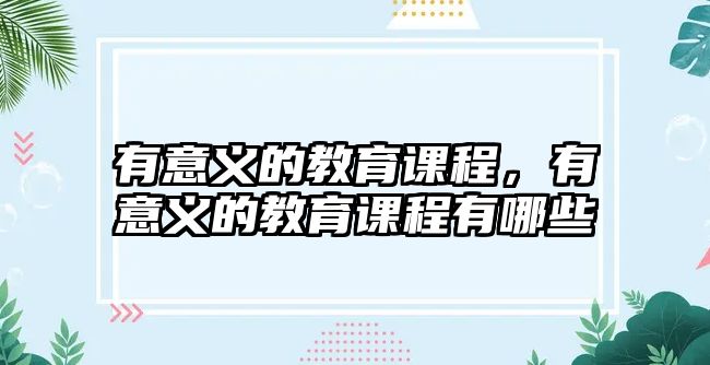 有意義的教育課程，有意義的教育課程有哪些