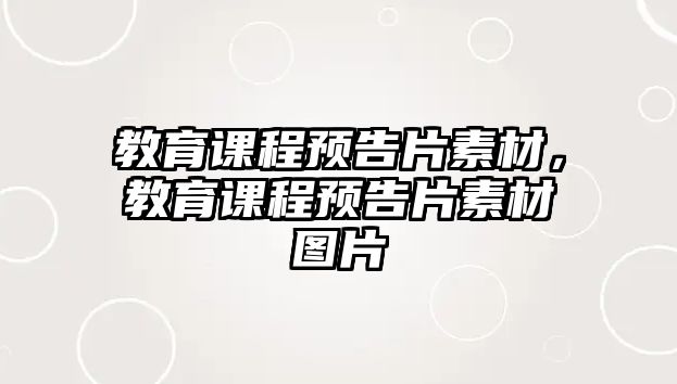 教育課程預(yù)告片素材，教育課程預(yù)告片素材圖片