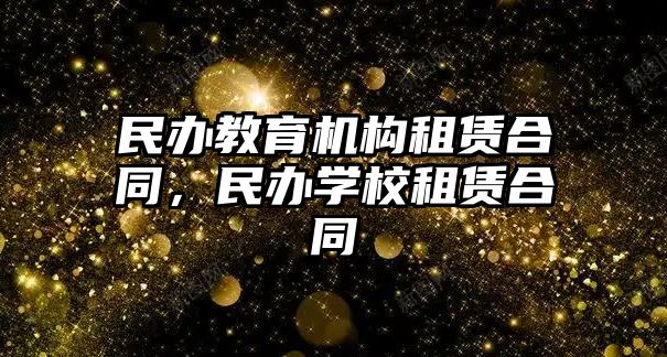 民辦教育機構租賃合同，民辦學校租賃合同